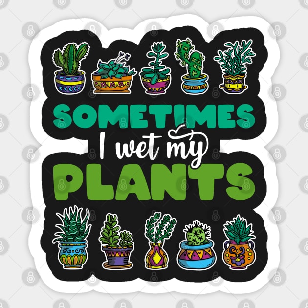 Sometimes I Wet My Plants - Gift for Gardeners print Sticker by theodoros20